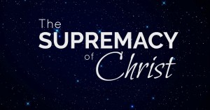 The Supremacy of Christ